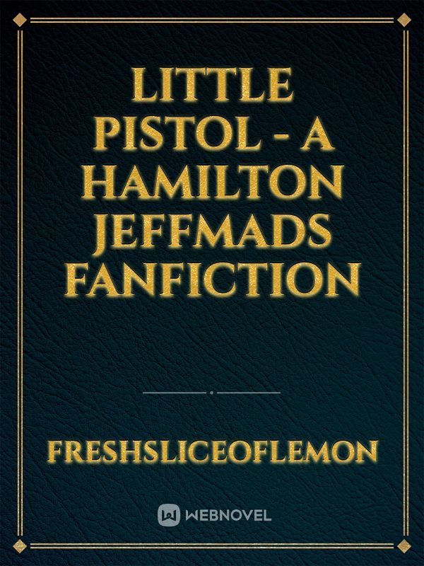 Little Pistol - A Hamilton Jeffmads Fanfiction Book