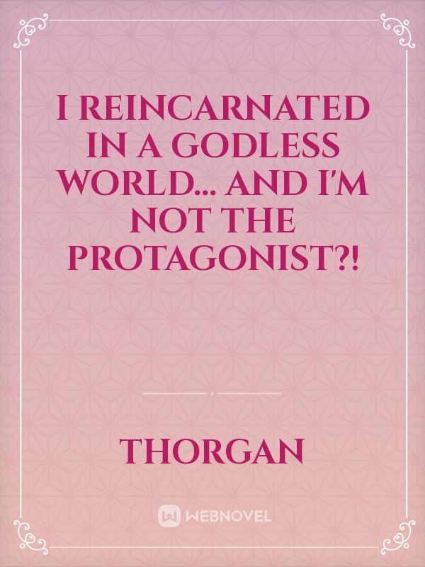 I reincarnated in a godless world... and I'm not the protagonist?!