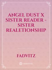 angel dust x sister reader
-sister realetionship Book