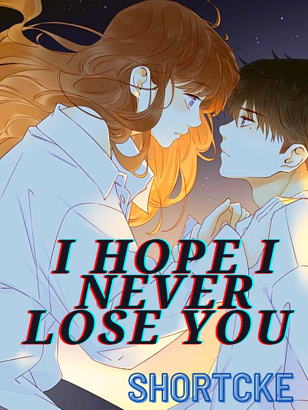 I hope I never lose you