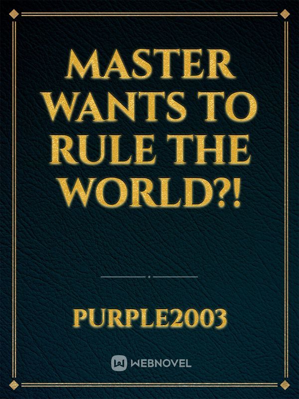 Master wants to rule the world?!