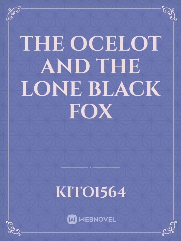 The Ocelot
and the Lone Black Fox