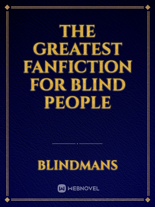 THE GREATEST FANFICTION FOR BLIND PEOPLE