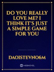 Do you really love me? I think it's just a simple game for you Book