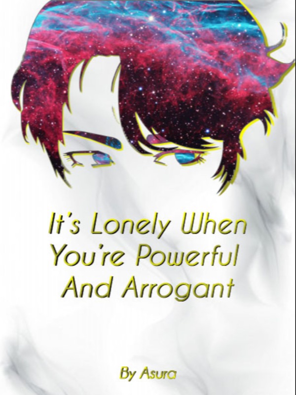 It's Lonely When You're Powerful And Arrogant