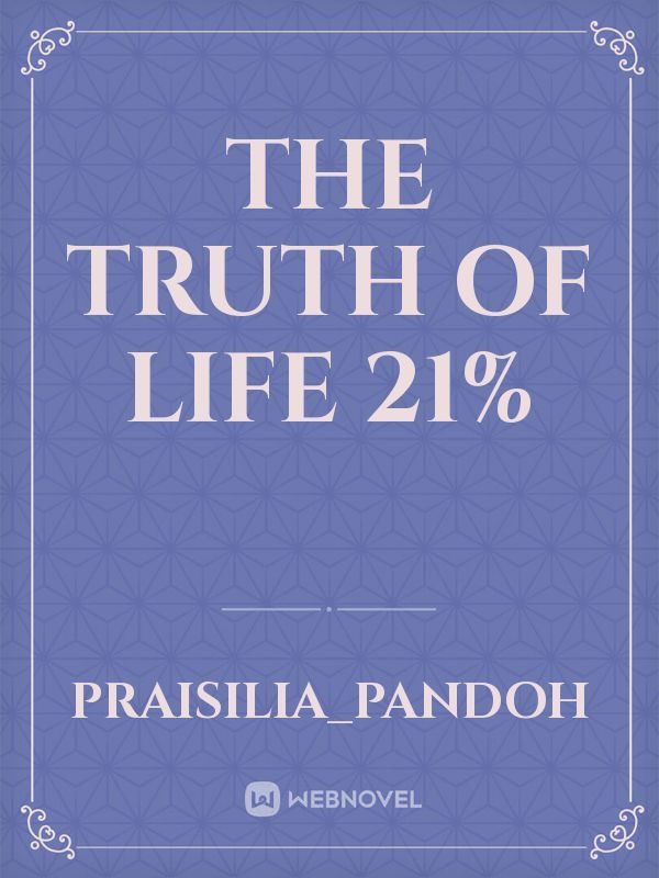 The Truth of Life 21%