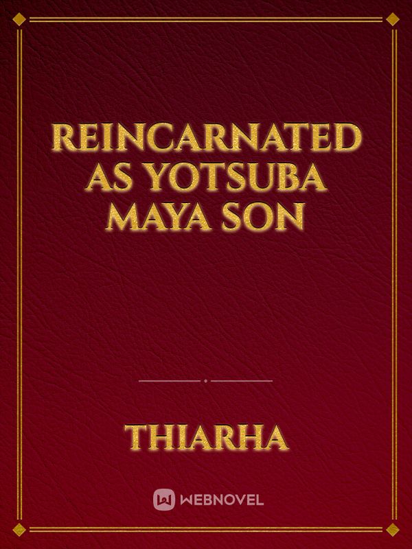 Reincarnated As Yotsuba Maya Son