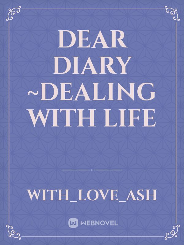 Dear Diary 
~Dealing with life Book