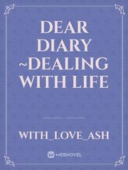 Dear Diary 
~Dealing with life Book
