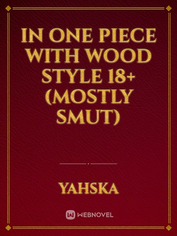 In One Piece with Wood Style 18+(Mostly smut) Book