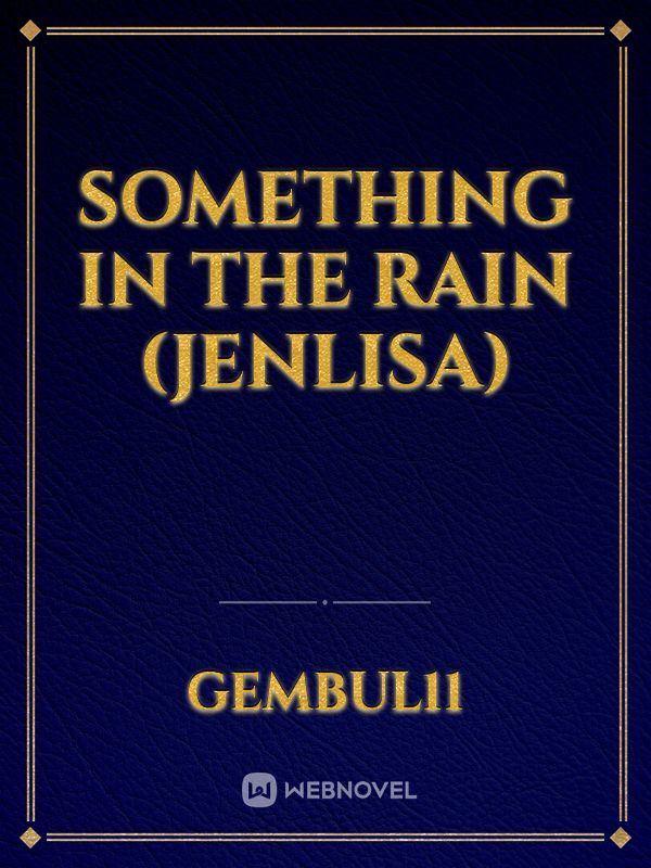 Something In The Rain (Jenlisa)