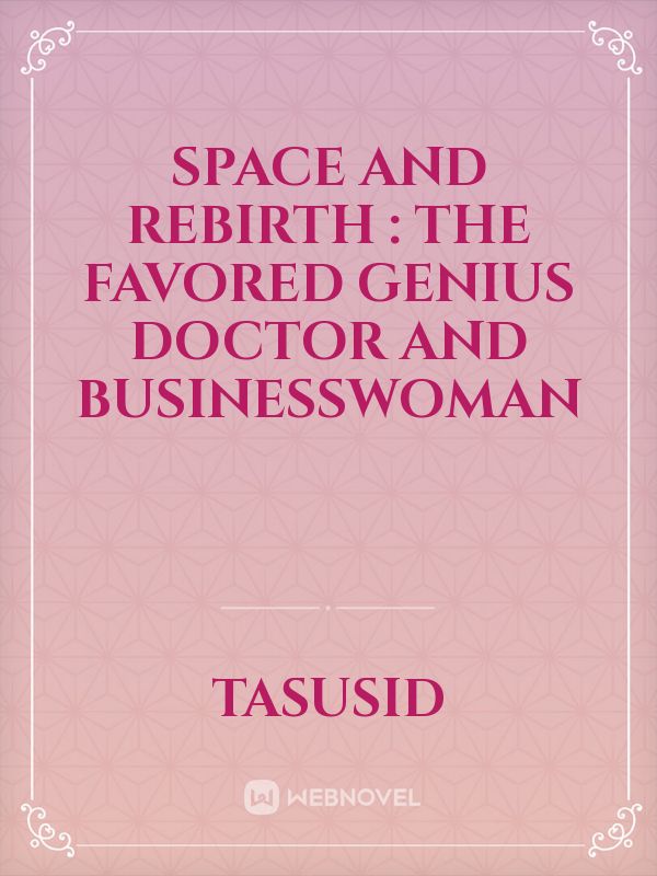 Space and Rebirth : The Favored Genius Doctor And Businesswoman