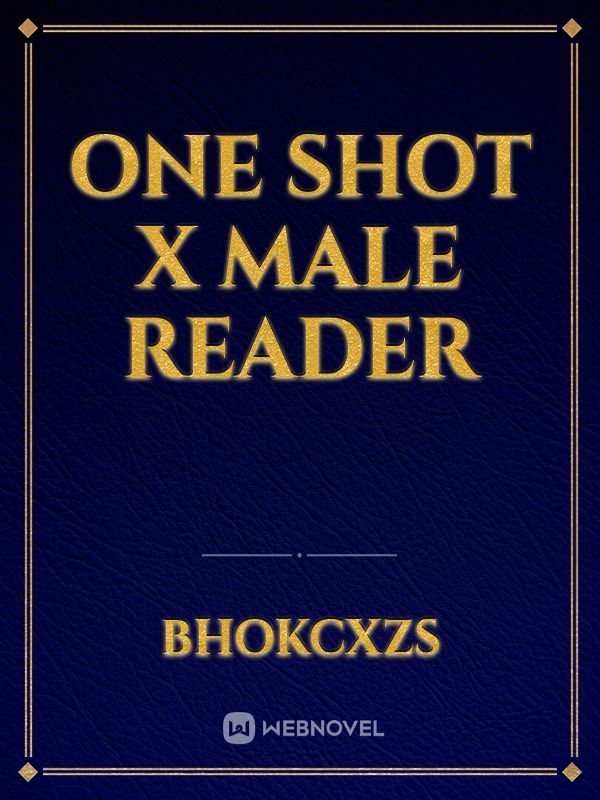 One Shot X Male Reader