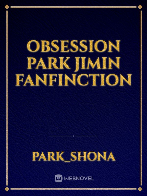 Obsession 
Park Jimin Fanfinction