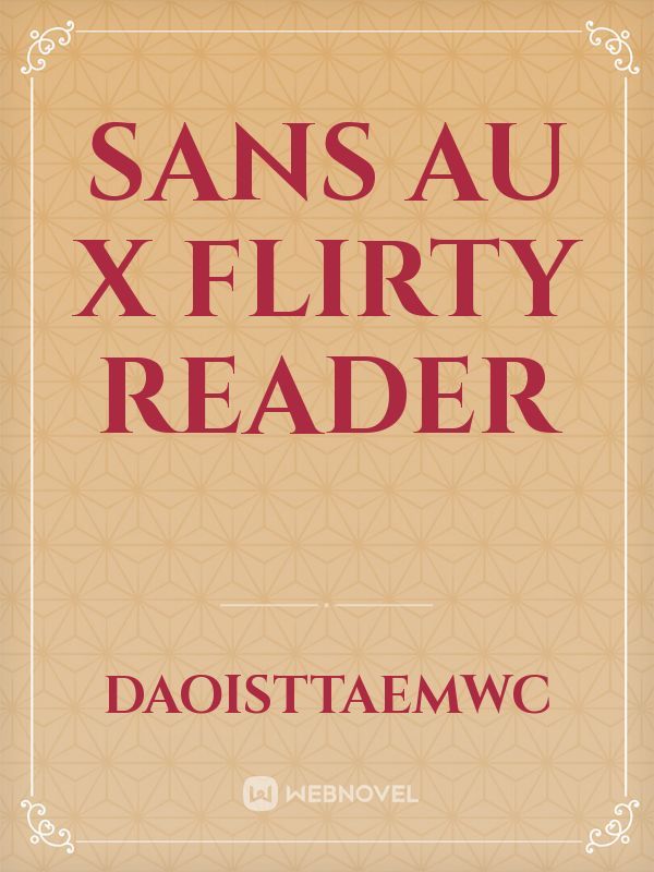 Read Sans Au X Flirty Reader - Daoisttaemwc - WebNovel