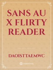 sans au X flirty reader Book