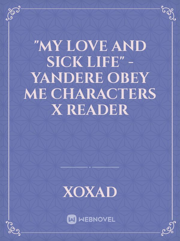 "My Love and Sick Life" - Yandere Obey me Characters X Reader