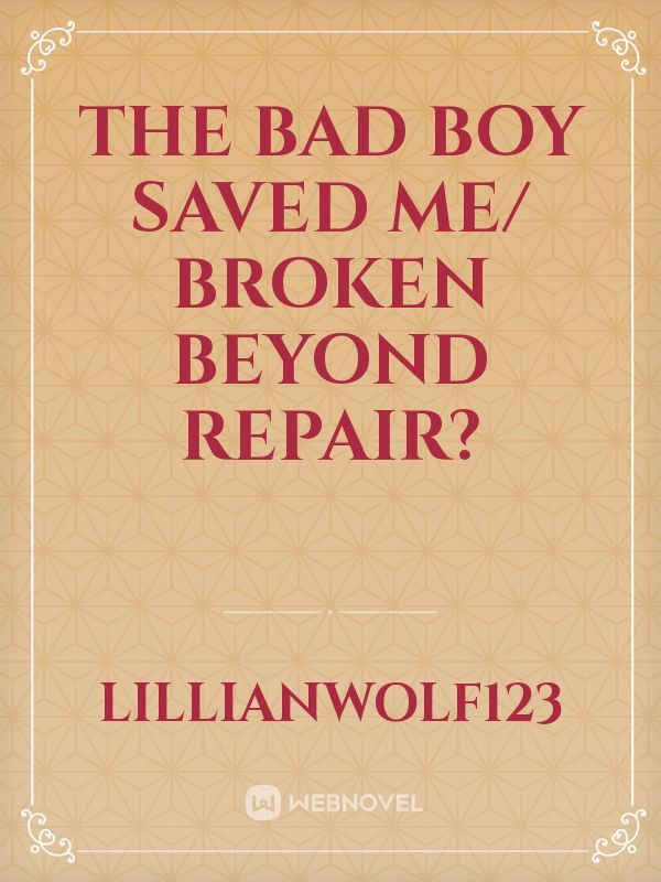 The bad boy saved me/ Broken beyond repair? Book