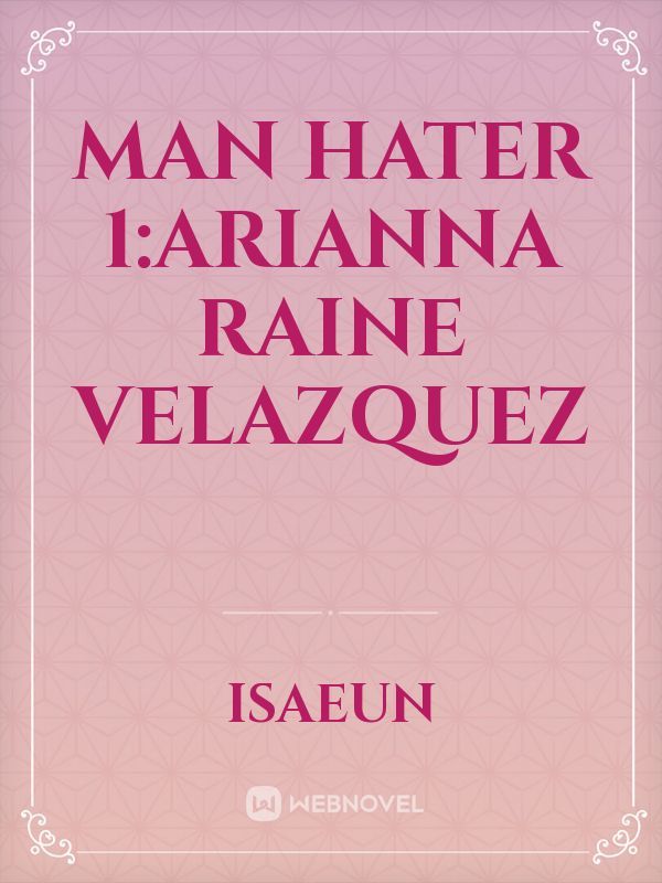 Man Hater 1:Arianna Raine Velazquez