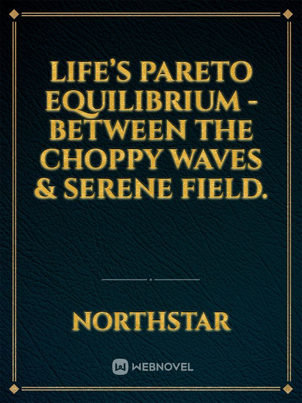 Life’s Pareto Equilibrium - Between the Choppy Waves & Serene Field.