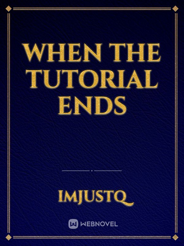 WHEN THE TUTORIAL ENDS