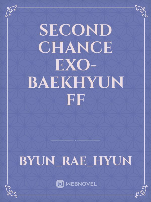 Second Chance
EXO-BAEKHYUN FF