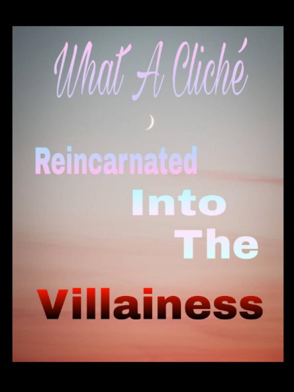 What A Cliche....Reincarnated Into The Villainess
