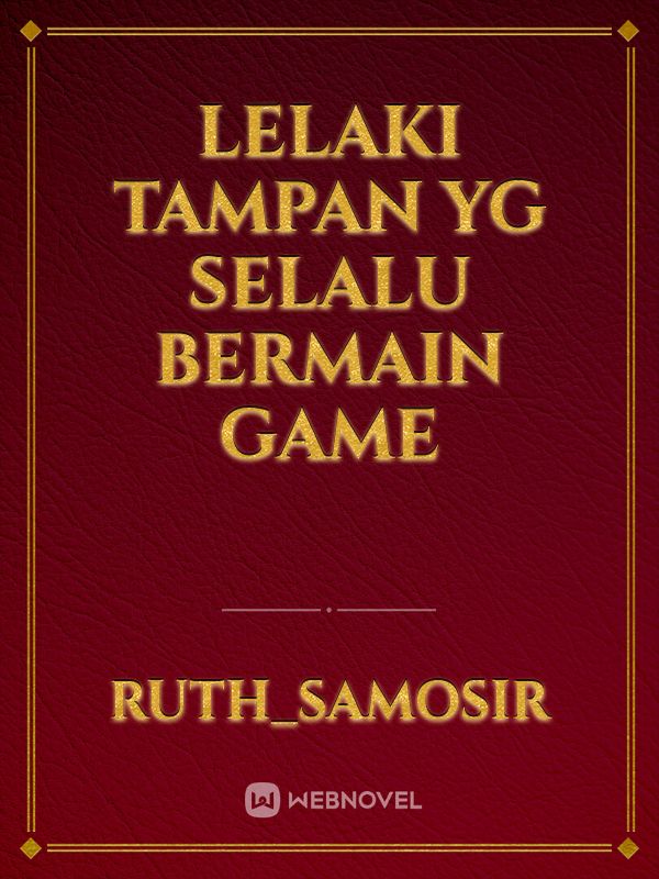 lelaki tampan yg
selalu bermain game