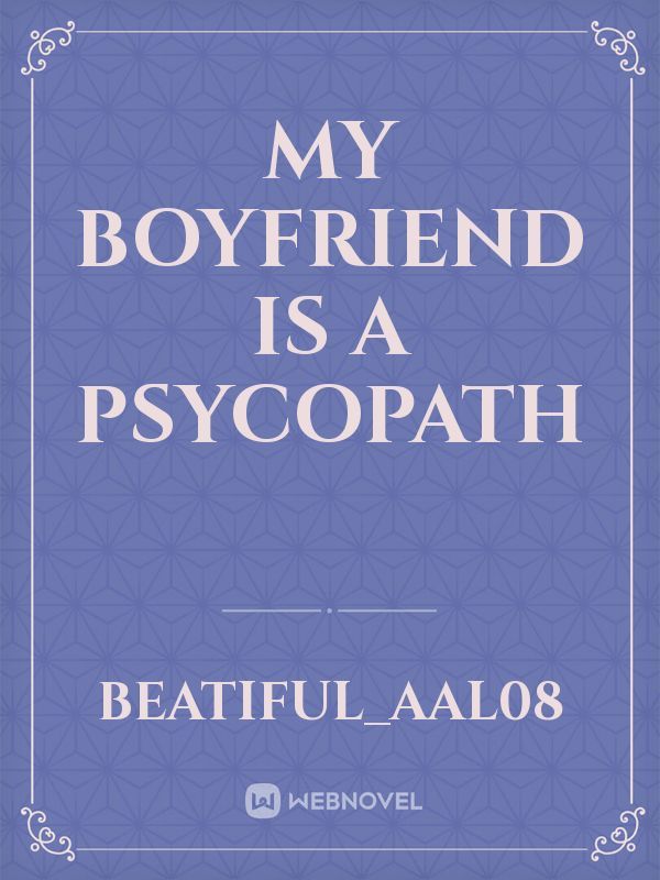 My boyfriend is a psycopath