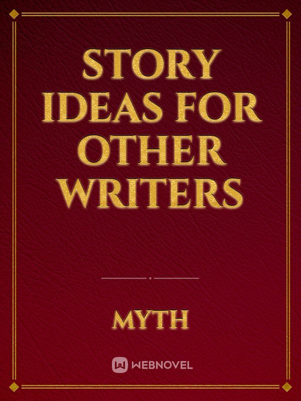 Story Ideas for other writers