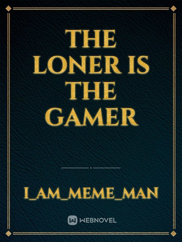 The Loner is The Gamer