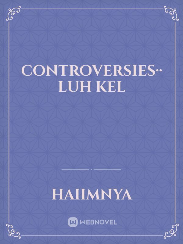 Controversies·· Luh Kel