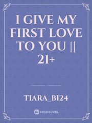 I Give My First Love to You || 21+ Book