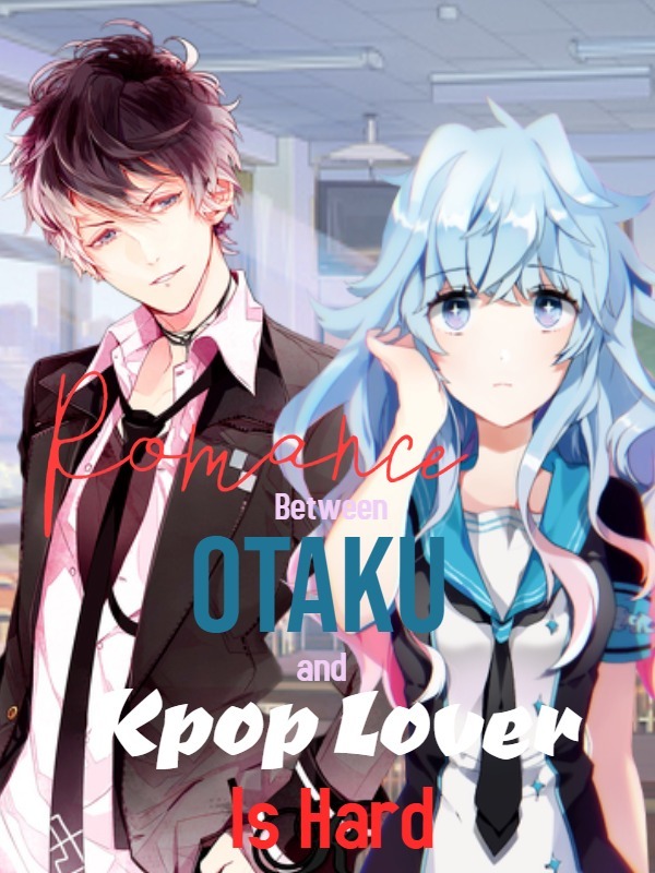Romance Between Otaku and Kpop Lover is Hard