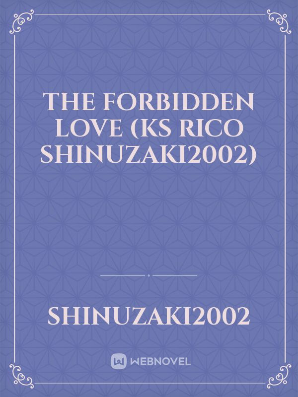 THE FORBIDDEN LOVE (ks Rico shinuzaki2002)