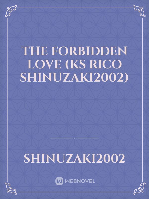 THE FORBIDDEN LOVE (ks Rico shinuzaki2002)
