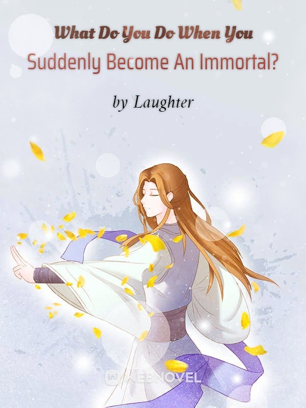 What Do You Do When You Suddenly Become An Immortal?