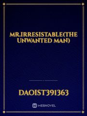 Mr.Irresistable(The Unwanted Man) Book