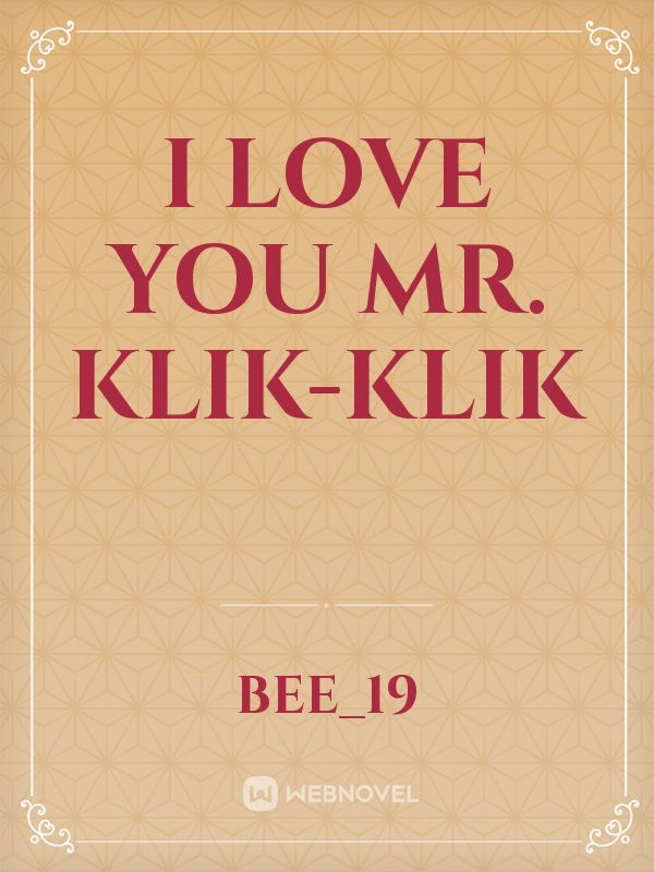 I love you mr. Klik-klik