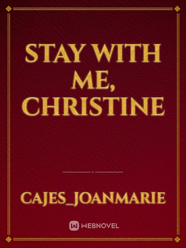 Stay with me, Christine