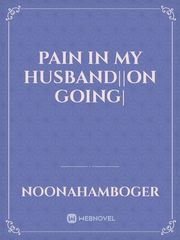 PAIN IN MY HUSBAND||ON GOING| Book