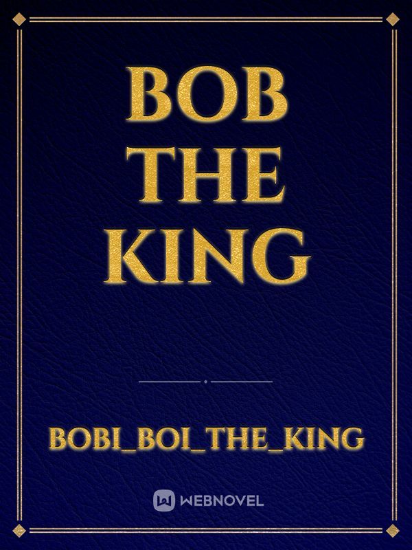 Bob
The
King