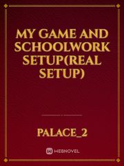 My game and schoolwork setup(real setup) Book