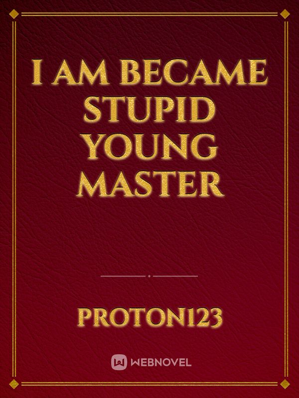 I am Became Stupid Young Master