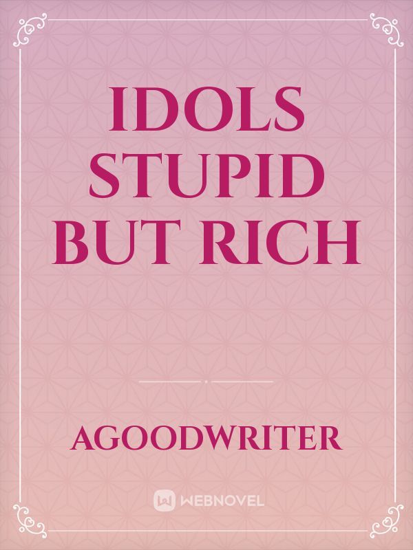 Idols stupid but rich