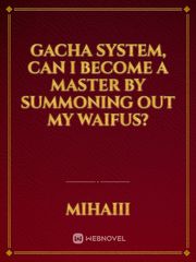 Gacha system, can I become a master by summoning out my waifus? Book