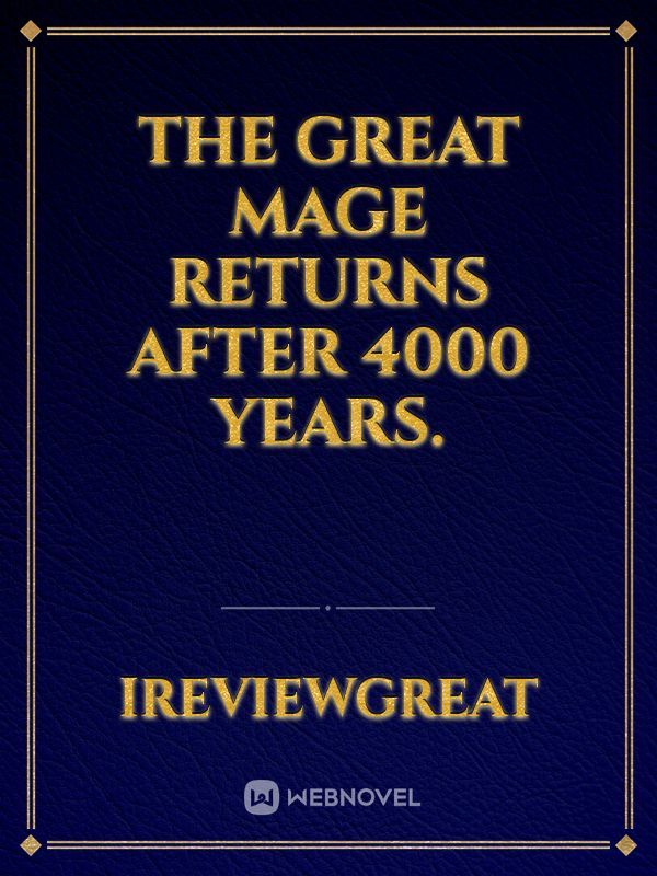 the great mage returns after 4000 years. Book