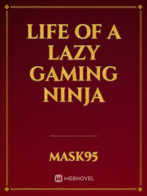 Life of a Lazy Gaming Ninja