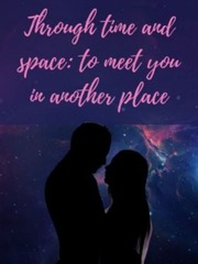 Through time and space: to meet you in another place Book