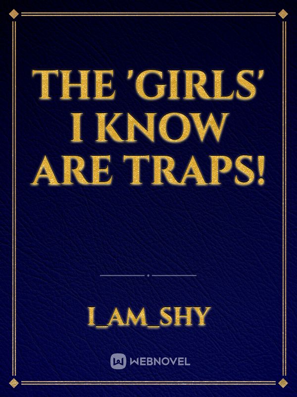 The 'Girls' I Know Are Traps!